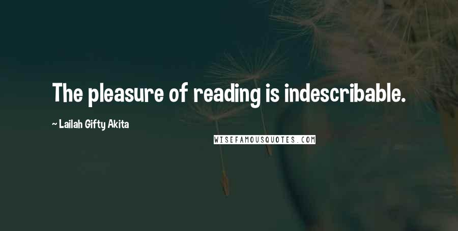 Lailah Gifty Akita Quotes: The pleasure of reading is indescribable.