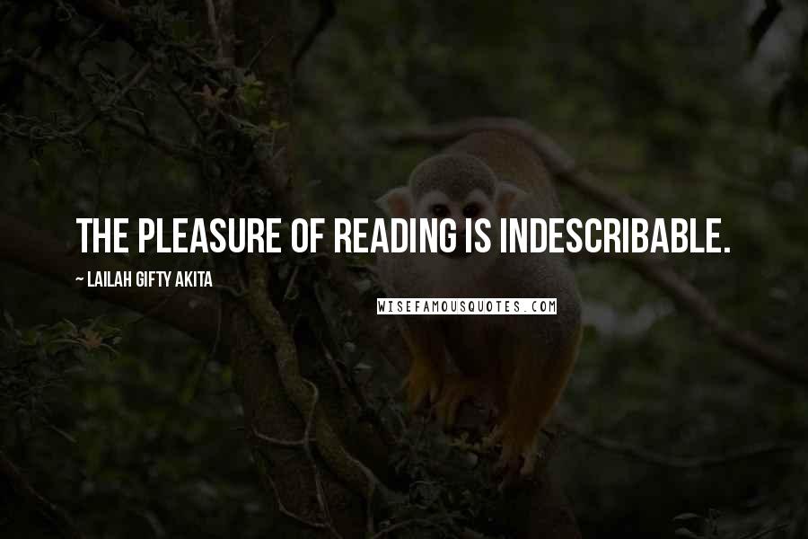 Lailah Gifty Akita Quotes: The pleasure of reading is indescribable.