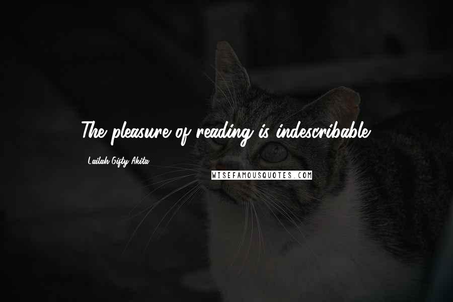 Lailah Gifty Akita Quotes: The pleasure of reading is indescribable.