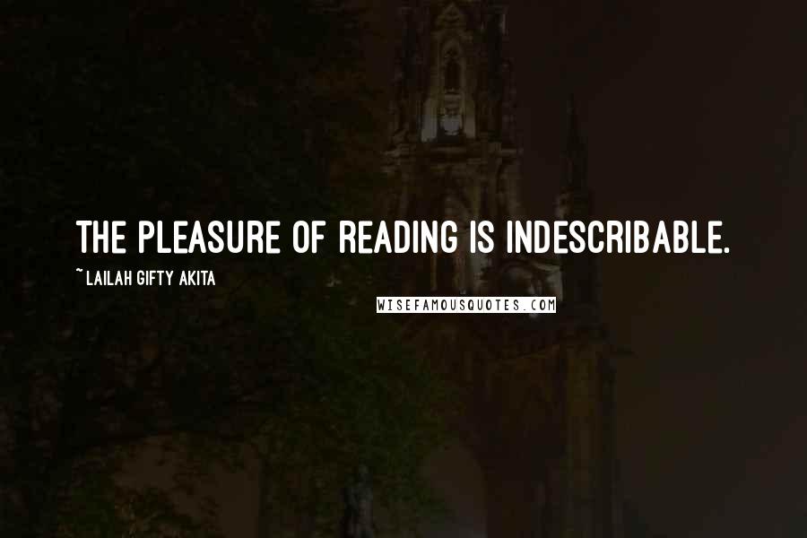 Lailah Gifty Akita Quotes: The pleasure of reading is indescribable.