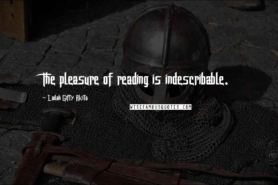 Lailah Gifty Akita Quotes: The pleasure of reading is indescribable.