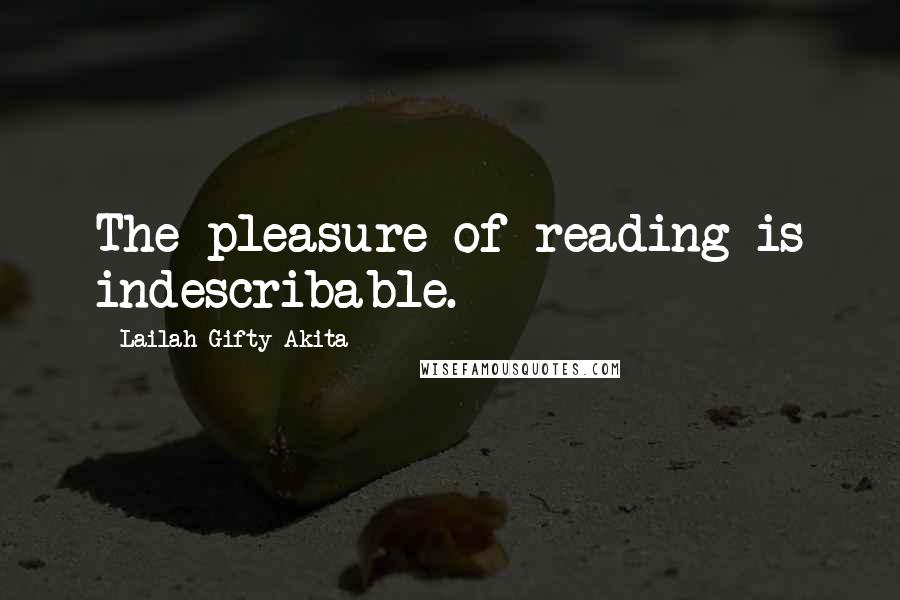 Lailah Gifty Akita Quotes: The pleasure of reading is indescribable.