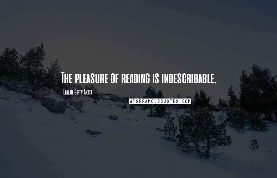 Lailah Gifty Akita Quotes: The pleasure of reading is indescribable.