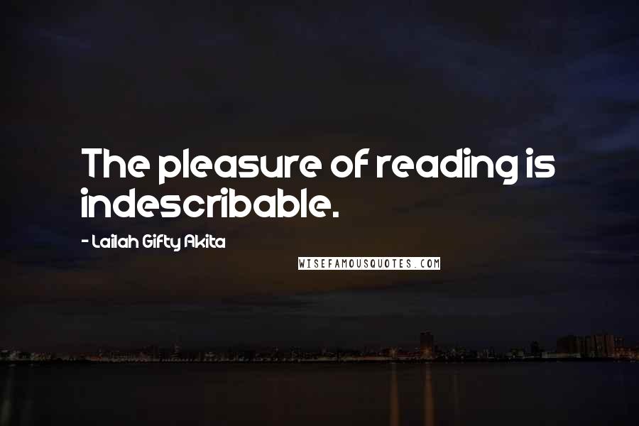 Lailah Gifty Akita Quotes: The pleasure of reading is indescribable.