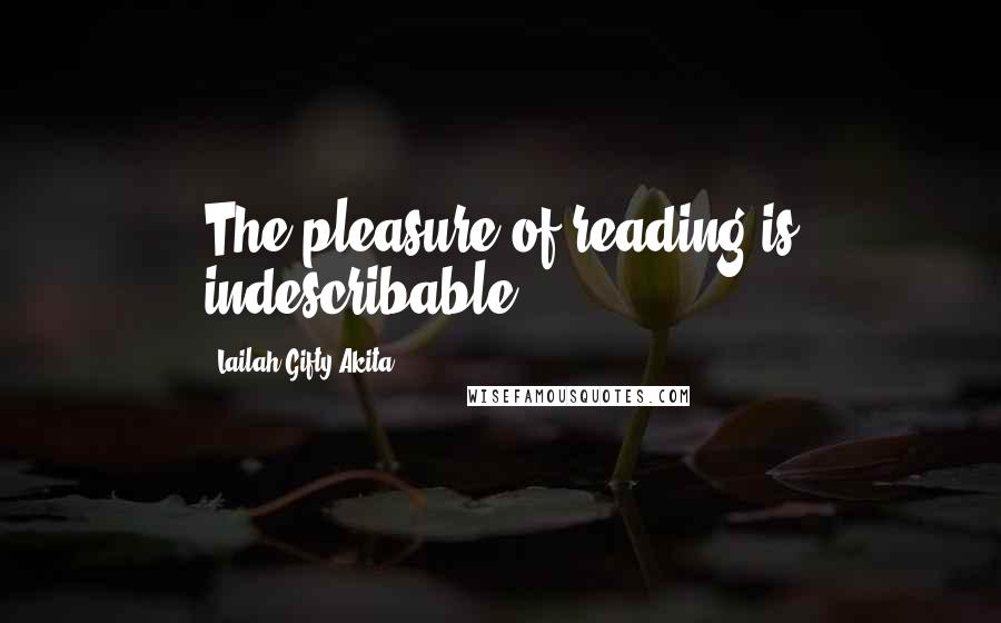 Lailah Gifty Akita Quotes: The pleasure of reading is indescribable.