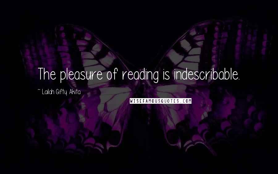 Lailah Gifty Akita Quotes: The pleasure of reading is indescribable.