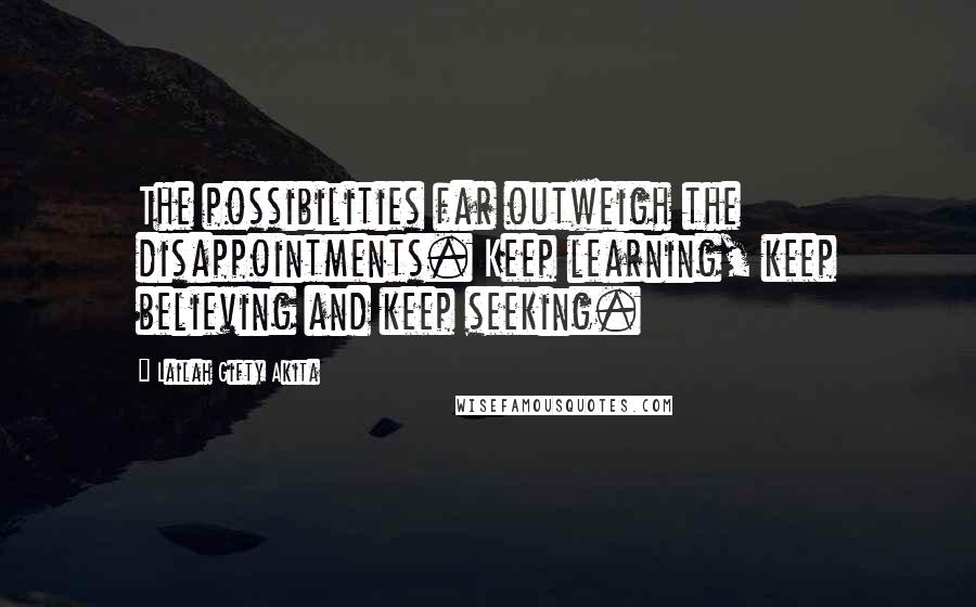 Lailah Gifty Akita Quotes: The possibilities far outweigh the disappointments. Keep learning, keep believing and keep seeking.