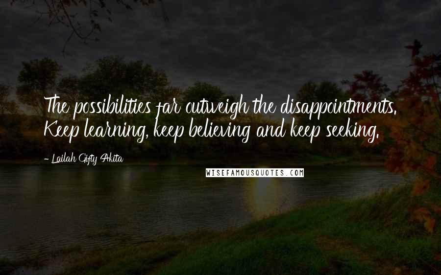 Lailah Gifty Akita Quotes: The possibilities far outweigh the disappointments. Keep learning, keep believing and keep seeking.