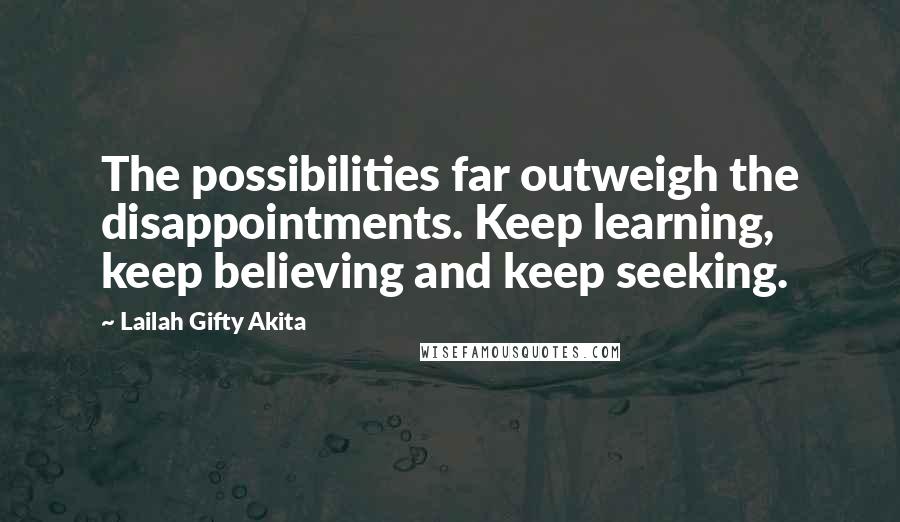 Lailah Gifty Akita Quotes: The possibilities far outweigh the disappointments. Keep learning, keep believing and keep seeking.