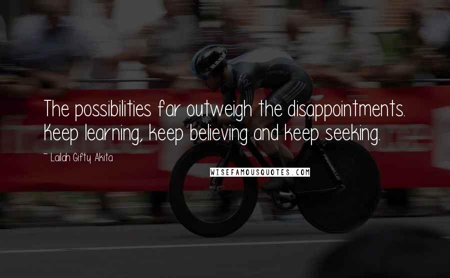 Lailah Gifty Akita Quotes: The possibilities far outweigh the disappointments. Keep learning, keep believing and keep seeking.