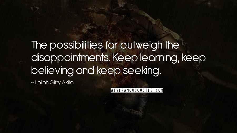 Lailah Gifty Akita Quotes: The possibilities far outweigh the disappointments. Keep learning, keep believing and keep seeking.