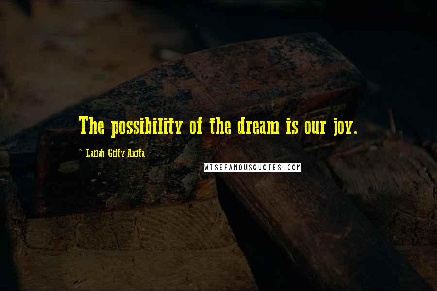 Lailah Gifty Akita Quotes: The possibility of the dream is our joy.