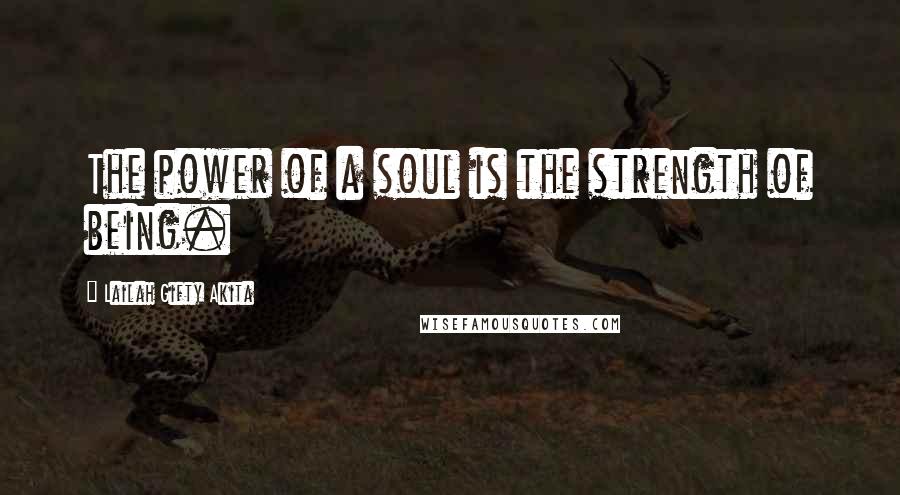 Lailah Gifty Akita Quotes: The power of a soul is the strength of being.