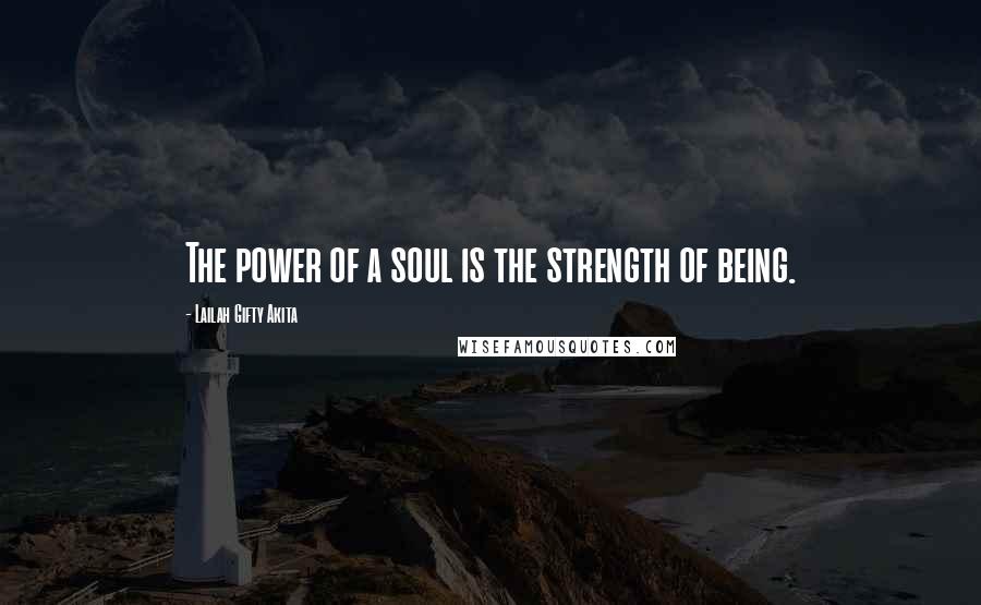 Lailah Gifty Akita Quotes: The power of a soul is the strength of being.
