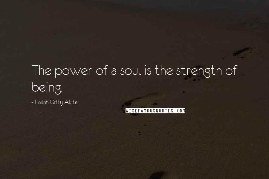 Lailah Gifty Akita Quotes: The power of a soul is the strength of being.