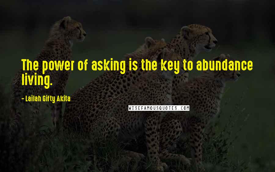 Lailah Gifty Akita Quotes: The power of asking is the key to abundance living.