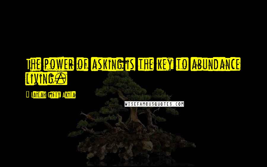 Lailah Gifty Akita Quotes: The power of asking is the key to abundance living.