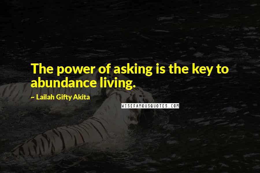 Lailah Gifty Akita Quotes: The power of asking is the key to abundance living.