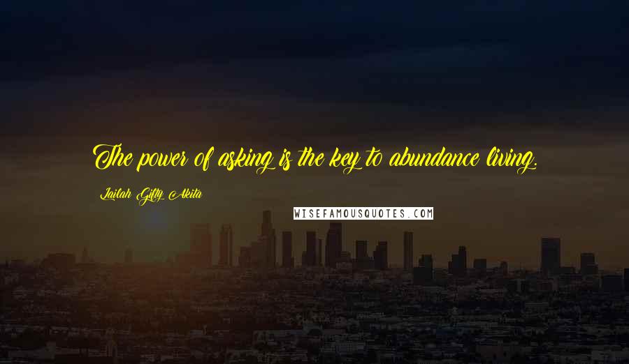 Lailah Gifty Akita Quotes: The power of asking is the key to abundance living.