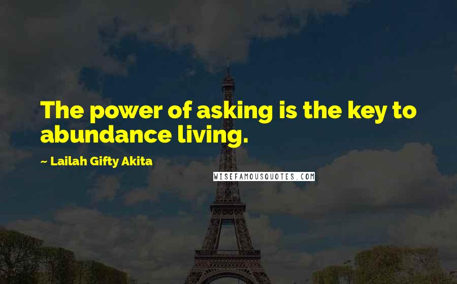 Lailah Gifty Akita Quotes: The power of asking is the key to abundance living.