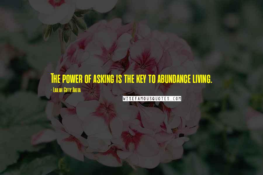 Lailah Gifty Akita Quotes: The power of asking is the key to abundance living.