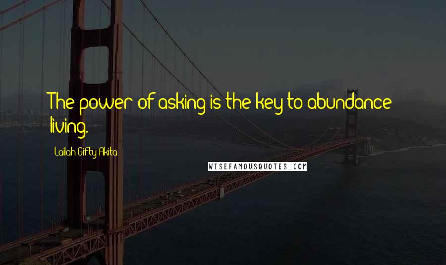 Lailah Gifty Akita Quotes: The power of asking is the key to abundance living.