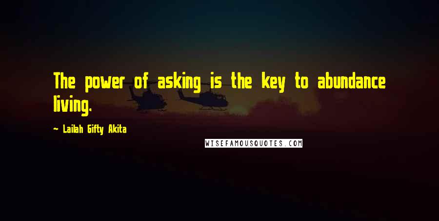 Lailah Gifty Akita Quotes: The power of asking is the key to abundance living.