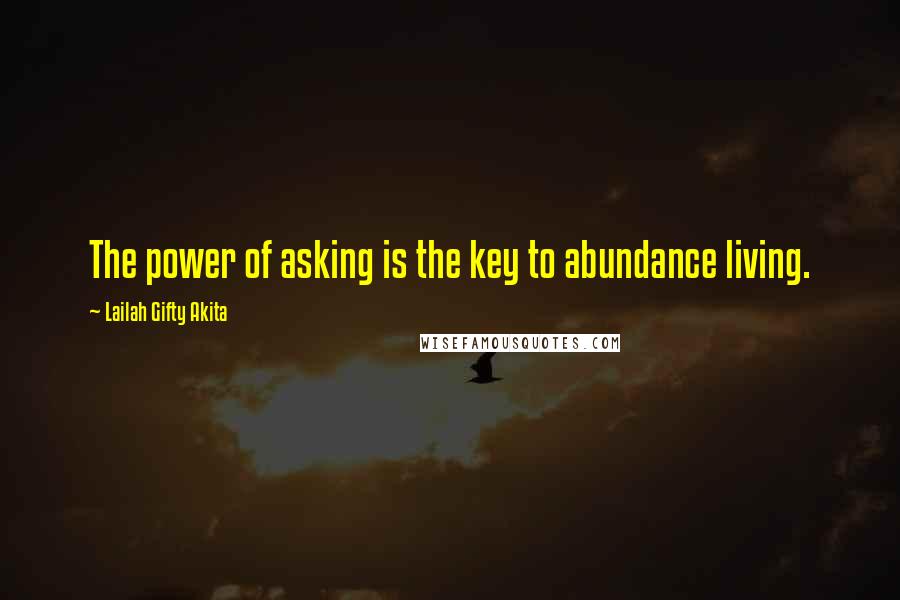 Lailah Gifty Akita Quotes: The power of asking is the key to abundance living.