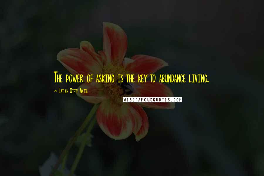 Lailah Gifty Akita Quotes: The power of asking is the key to abundance living.