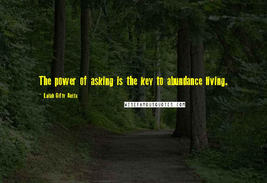 Lailah Gifty Akita Quotes: The power of asking is the key to abundance living.