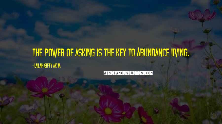 Lailah Gifty Akita Quotes: The power of asking is the key to abundance living.