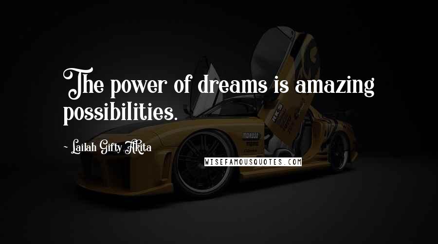 Lailah Gifty Akita Quotes: The power of dreams is amazing possibilities.