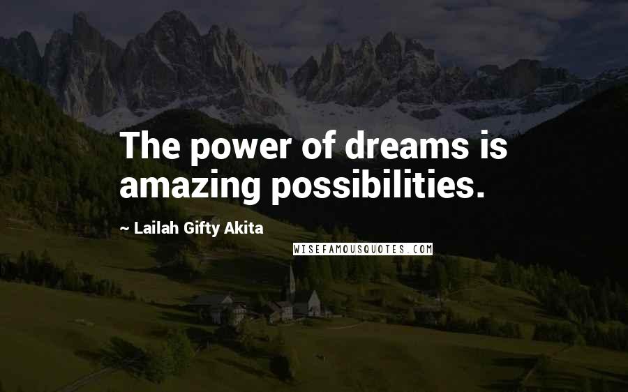 Lailah Gifty Akita Quotes: The power of dreams is amazing possibilities.