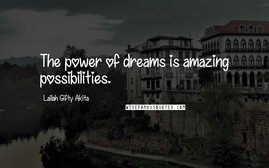 Lailah Gifty Akita Quotes: The power of dreams is amazing possibilities.