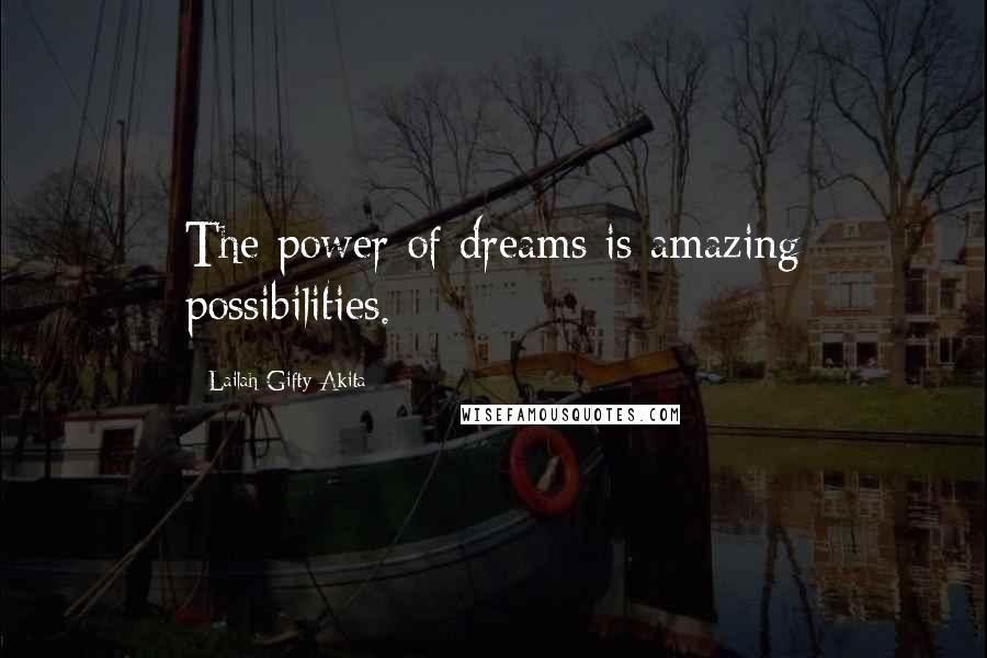 Lailah Gifty Akita Quotes: The power of dreams is amazing possibilities.