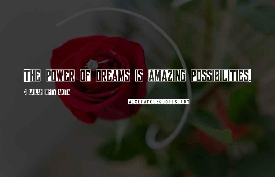 Lailah Gifty Akita Quotes: The power of dreams is amazing possibilities.