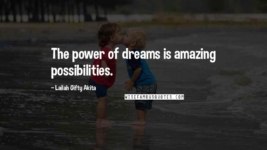 Lailah Gifty Akita Quotes: The power of dreams is amazing possibilities.