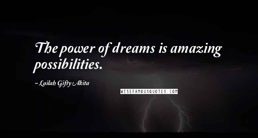 Lailah Gifty Akita Quotes: The power of dreams is amazing possibilities.