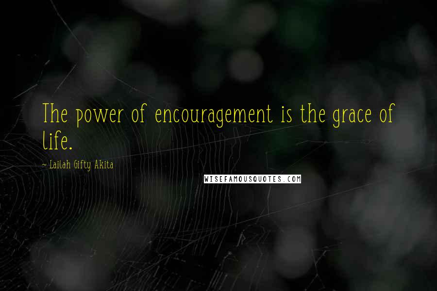 Lailah Gifty Akita Quotes: The power of encouragement is the grace of life.