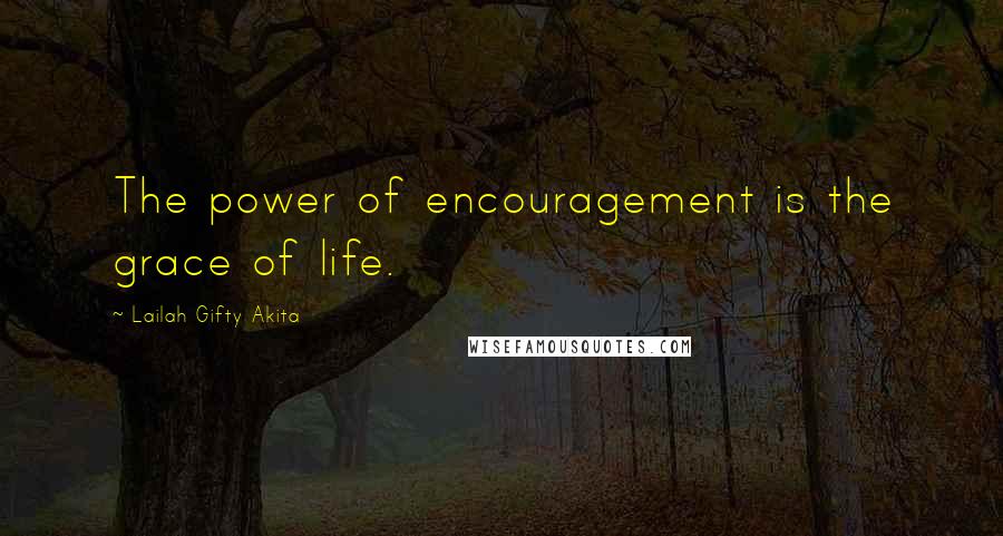 Lailah Gifty Akita Quotes: The power of encouragement is the grace of life.