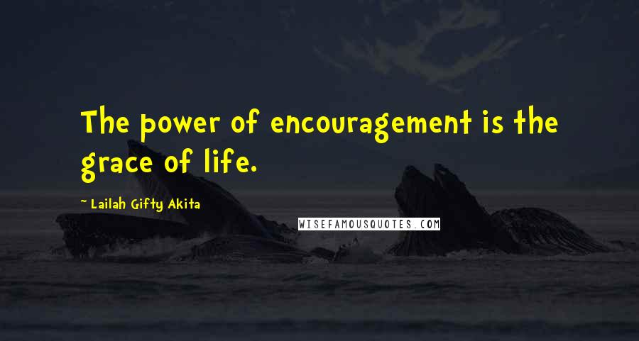 Lailah Gifty Akita Quotes: The power of encouragement is the grace of life.