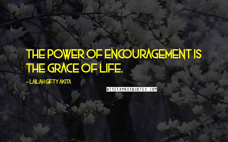 Lailah Gifty Akita Quotes: The power of encouragement is the grace of life.