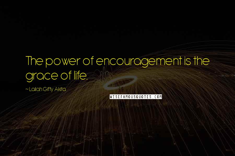 Lailah Gifty Akita Quotes: The power of encouragement is the grace of life.