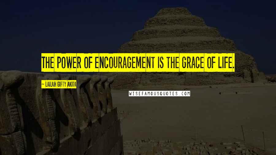 Lailah Gifty Akita Quotes: The power of encouragement is the grace of life.