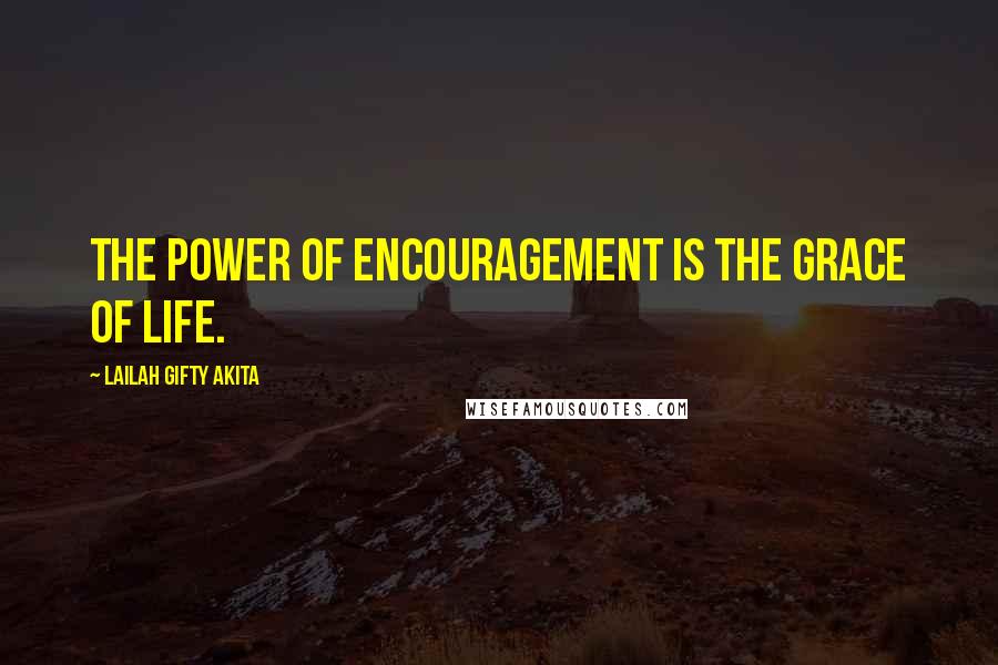 Lailah Gifty Akita Quotes: The power of encouragement is the grace of life.