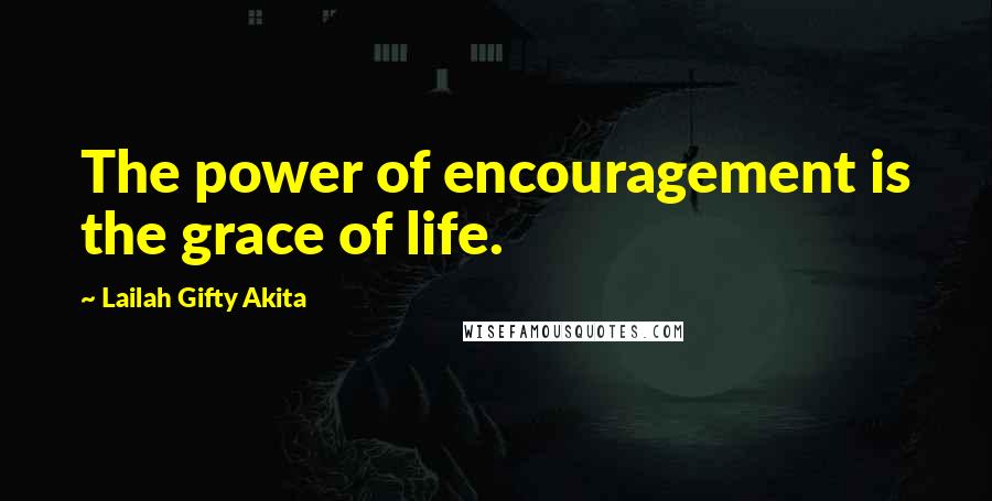 Lailah Gifty Akita Quotes: The power of encouragement is the grace of life.