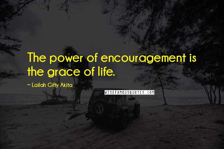 Lailah Gifty Akita Quotes: The power of encouragement is the grace of life.