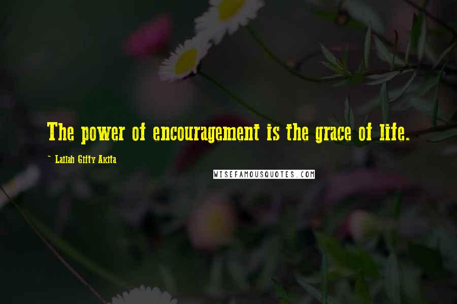 Lailah Gifty Akita Quotes: The power of encouragement is the grace of life.