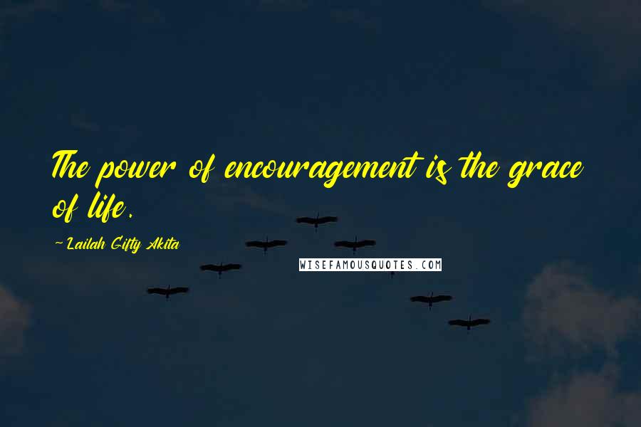 Lailah Gifty Akita Quotes: The power of encouragement is the grace of life.