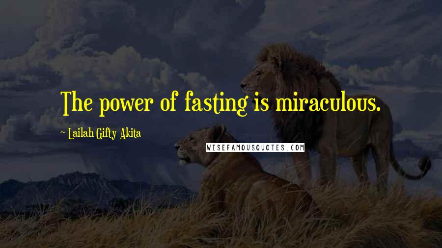 Lailah Gifty Akita Quotes: The power of fasting is miraculous.